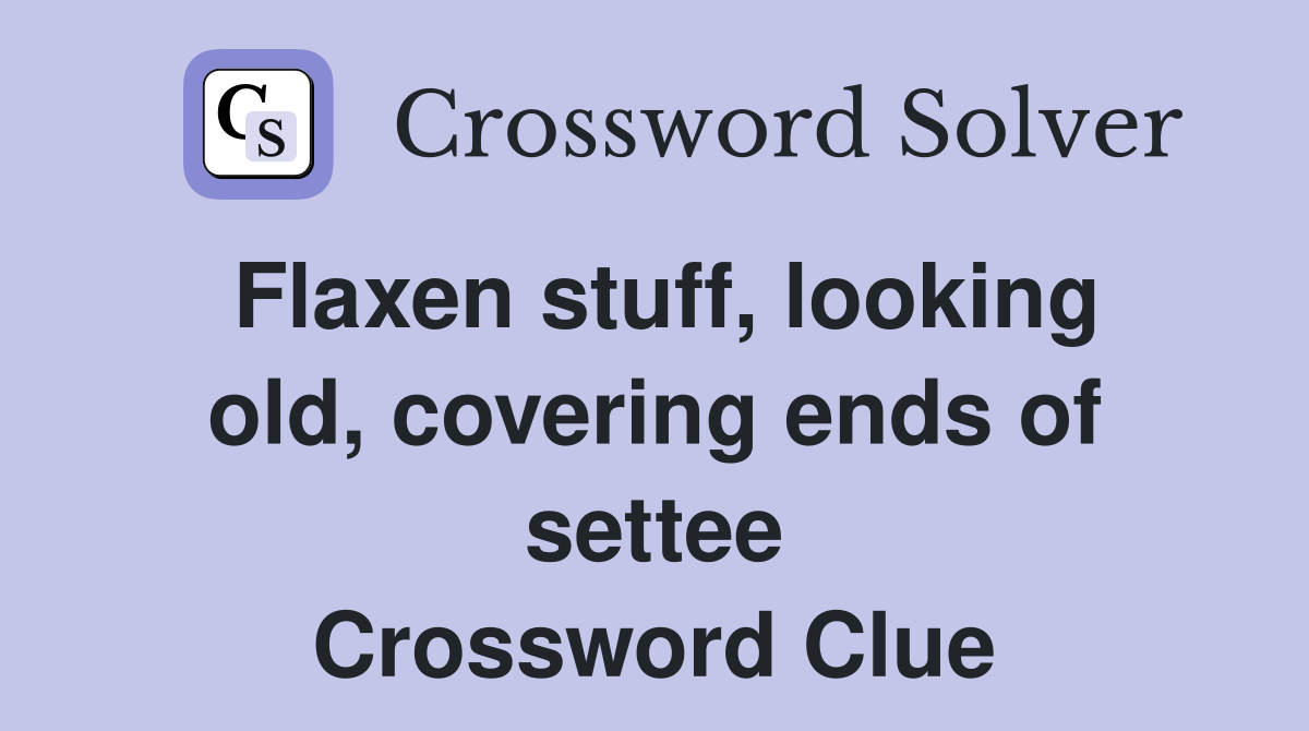 Flaxen stuff, looking old, covering ends of settee Crossword Clue